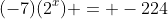 (-7)(2^x) = -224