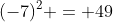 (-7)^2 = 49