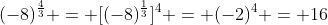 (-8)^{\frac{4}{3}} = [(-8)^{\frac{1}{3}}]^4 = (-2)^4 = 16
