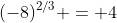 (-8)^{2/3} = 4
