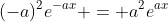 (-a)^2e^{-ax} = a^2e^{ax}