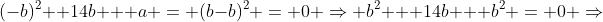 (-b)^2 +14b + a = (b-b)^2 = 0 \Rightarrow b^2 + 14b + b^2 = 0 \Rightarrow