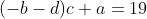 (-b-d)c+a=19
