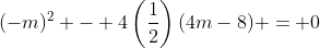 (-m)^2 - 4\left(\dfrac{1}{2}\right)(4m-8) = 0