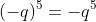 (-q)^5=-q^5