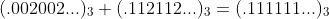 (.002002...)_3+(.112112...)_3=(.111111...)_3