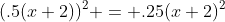 (.5(x+2))^2 = .25(x+2)^2