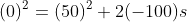(0)^2=(50)^2+2(-100)s