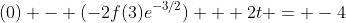 (0) - (-2f(3)e^{-3/2}) + 2t = -4