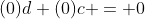 (0)d+(0)c = 0
