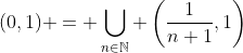 (0,1) = \bigcup_{n\in\mathbb{N}} \left(\dfrac{1}{n+1},1\right)