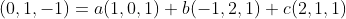 (0,1,-1)=a(1,0,1)+b(-1,2,1)+c(2,1,1)