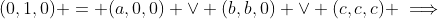 (0,1,0) = (a,0,0) \vee (b,b,0) \vee (c,c,c) \implies