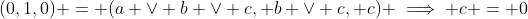 (0,1,0) = (a \vee b \vee c, b \vee c, c) \implies c = 0