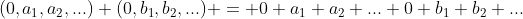 (0,a_1,a_2,...)+(0,b_1,b_2,...) = 0+a_1+a_2+...+0+b_1+b_2+...
