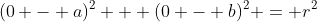 (0 - a)^2 + (0 - b)^2 = r^2