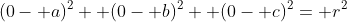 (0- a)^2+ (0- b)^2+ (0- c)^2= r^2