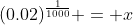 (0.02)^{\frac{1}{1000}} = x
