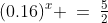 1)\;(0.16)^x \:=\:\tfrac{5}{2}