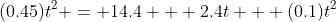 (0.45)t^2 = 14.4 + 2.4t + (0.1)t^2