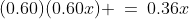 0.60x:\;\;(0.60)(0.60x) \:=\:0.36x