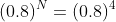 (0.8)^N=(0.8)^4