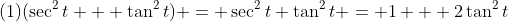 (1)(\sec^2{t} + \tan^2{t}) = \sec^2{t}+\tan^2{t} = 1 + 2\tan^2{t}