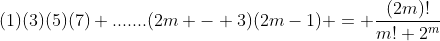 (1)(3)(5)(7) .......(2m - 3)(2m-1) = \frac{(2m)!}{m! 2^m}