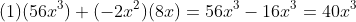 (1)(56x^3)+(-2x^2)(8x)=56x^3-16x^3=40x^3