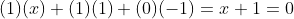 (1)(x)+(1)(1)+(0)(-1)=x+1=0