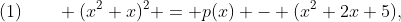 (1)\qquad (x^2+x)^2 = p(x) - (x^2+2x+5),
