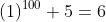 (1)^{100}+5=6