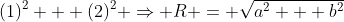 (1)^2 + (2)^2 \Rightarrow R = \sqrt{a^2 + b^2}