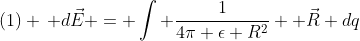 (1) \, d\vec{E} = \int \frac{1}{4\pi \epsilon R^2}  \vec{R} dq