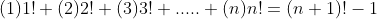 (1)1!+(2)2!+(3)3!+.....+(n)n!=(n+1)!-1