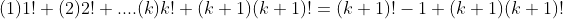 (1)1!+(2)2!+....(k)k!+(k+1)(k+1)!=(k+1)!-1+(k+1)(k+1)!
