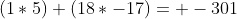 (1*5)+(18*-17)=+-301