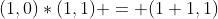 (1,0)*(1,1) = (1+1,1)