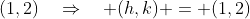 (1,2)\quad\Rightarrow\quad (h,k) = (1,2)