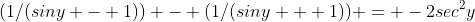 (1/(siny - 1)) - (1/(siny + 1)) = -2sec^2y