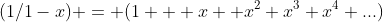 (1/1-x) = (1++ x+ x^{2}+x^{3}+x^{4}+...)