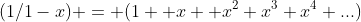 (1/1-x) = (1+ x+ x^{2}+x^{3}+x^{4}+...)