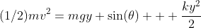 (1/2)mv^2=mgy \sin(\theta) + \frac{ky^2}{2}