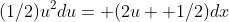 (1/2)u^2du= (2u+ 1/2)dx