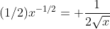(1/2)x^{-1/2}= \frac{1}{2\sqrt{x}}