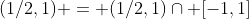 (1/2,1) = (1/2,1)\cap [-1,1]