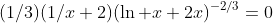 (1/3)(1/x+2)(\ln x+2x)^{-2/3}=0