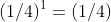 (1/4)^1=(1/4)