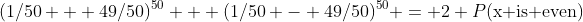 (1/50 + 49/50)^{50} + (1/50 - 49/50)^{50} = 2 P(\text{x is even})