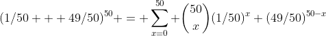 (1/50 + 49/50)^{50} = \sum_{x=0}^{50} \binom{50}{x}(1/50)^x (49/50)^{50-x}